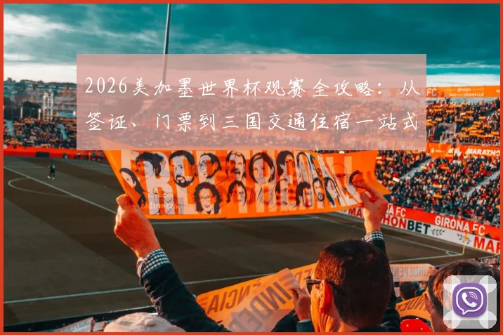 2026美加墨世界杯观赛全攻略:从签证、门票到三国交通住宿一站式规划