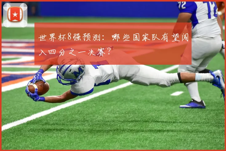 世界杯8强预测:哪些国家队有望闯入四分之一决赛?