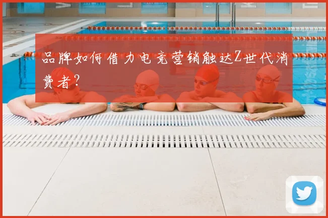 品牌如何借力电竞营销触达Z世代消费者？