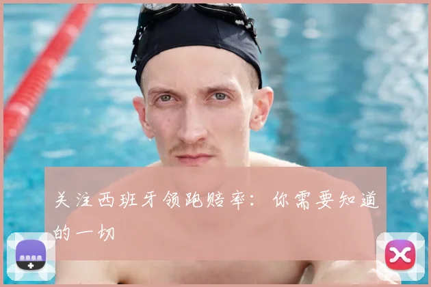 关注西班牙领跑赔率:你需要知道的一切